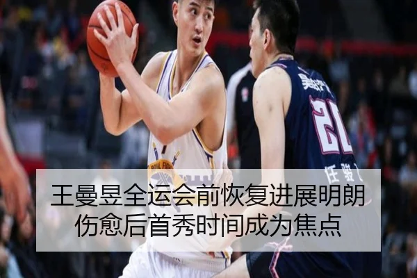 王曼昱全运会前恢复进展明朗 伤愈后首秀时间成为焦点